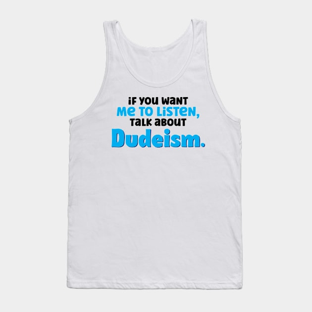 If You Want Me To Listen Talk About Dudeism Tank Top by A-Buddies